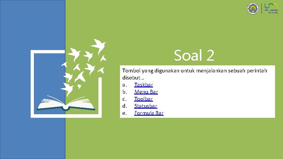 Soal 2 Tombol yang digunakan untuk menjalankan sebuah perintah disebut… a. Taskbar b. Menu