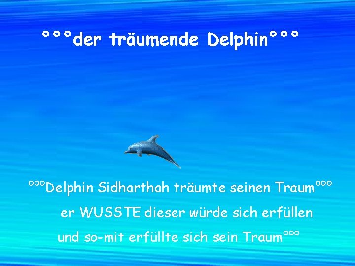 °°°der träumende Delphin°°° °°°Delphin Sidharthah träumte seinen Traum°°° er WUSSTE dieser würde sich erfüllen