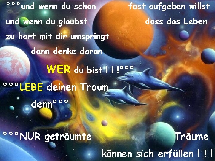 °°°und wenn du schon fast aufgeben willst und wenn du glaubst dass das Leben