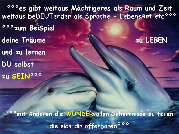 °°°es gibt weitaus Mächtigeres als Raum und Zeit weitaus be. DEUTender als Sprache -