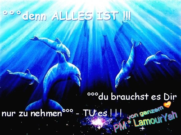 °°°denn ALLLES IST !!! °°°du brauchst es Dir nur zu nehmen°°° - TU es