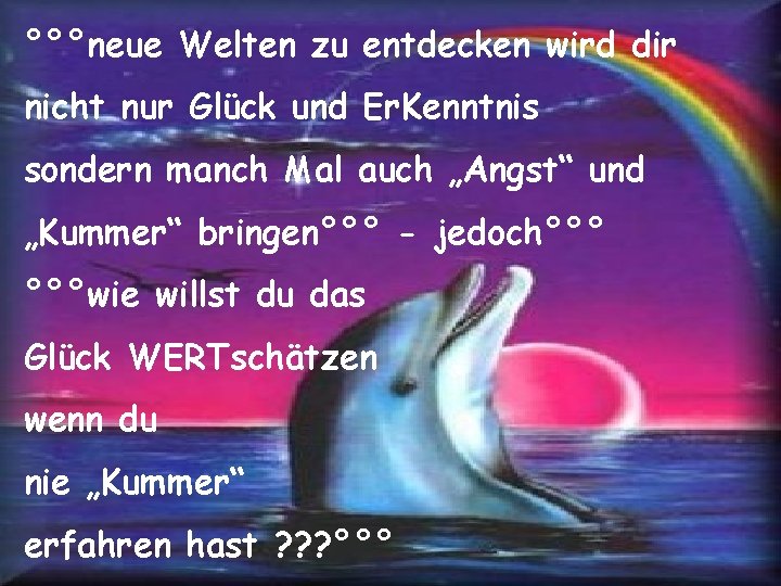 °°°neue Welten zu entdecken wird dir nicht nur Glück und Er. Kenntnis sondern manch