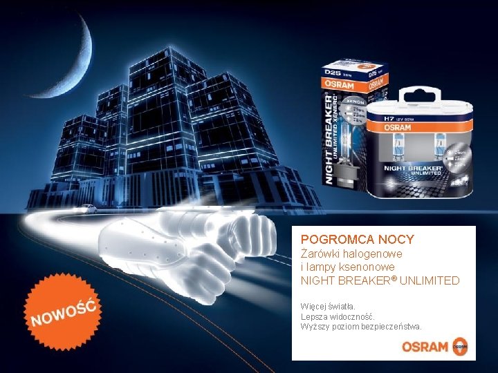 www. osram. com POGROMCA NOCY Żarówki halogenowe i lampy ksenonowe NIGHT BREAKER® UNLIMITED Więcej