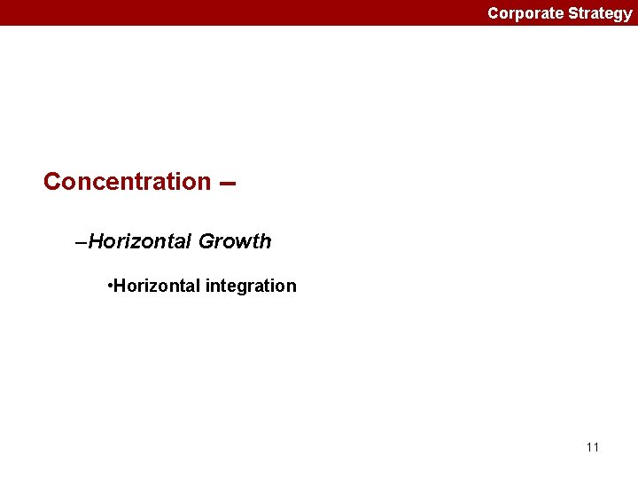 Corporate Strategy Concentration -–Horizontal Growth • Horizontal integration 11 