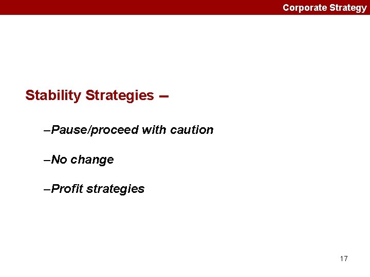 Corporate Strategy Stability Strategies -–Pause/proceed with caution –No change –Profit strategies 17 