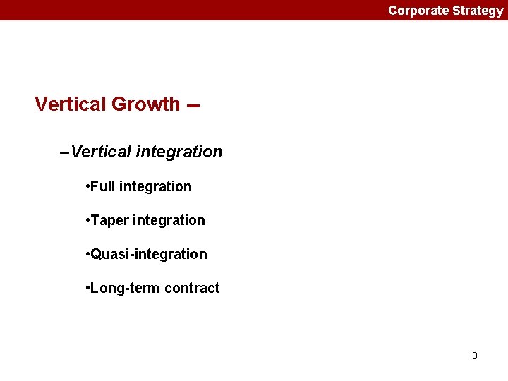 Corporate Strategy Vertical Growth -–Vertical integration • Full integration • Taper integration • Quasi-integration Corporate Strategy Vertical Growth -–Vertical integration • Full integration • Taper integration • Quasi-integration