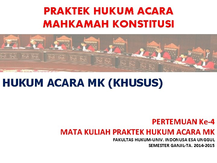 PRAKTEK HUKUM ACARA MAHKAMAH KONSTITUSI HUKUM ACARA MK (KHUSUS) PERTEMUAN Ke-4 MATA KULIAH PRAKTEK