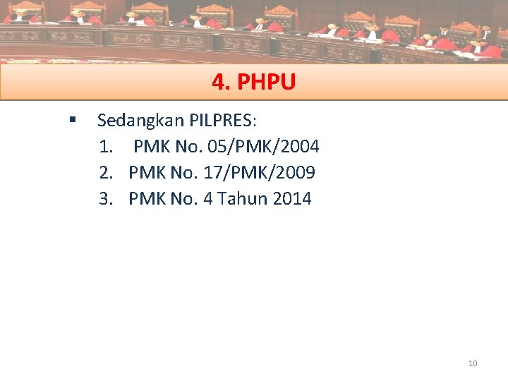 4. PHPU § Sedangkan PILPRES: 1. PMK No. 05/PMK/2004 2. PMK No. 17/PMK/2009 3.