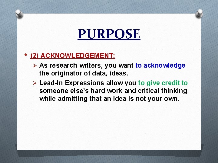 PURPOSE • (2) ACKNOWLEDGEMENT: Ø As research writers, you want to acknowledge the originator