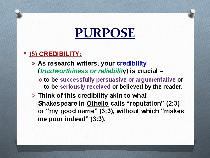 PURPOSE • (5) CREDIBILITY: Ø As research writers, your credibility (trustworthiness or reliability) is