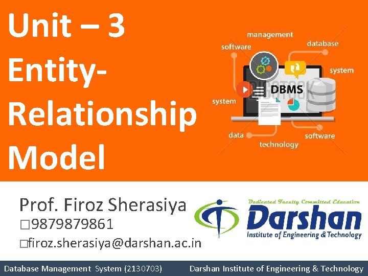 Unit – 3 Entity. Relationship Model Prof. Firoz Sherasiya � 9879879861 �firoz. sherasiya@darshan. ac.
