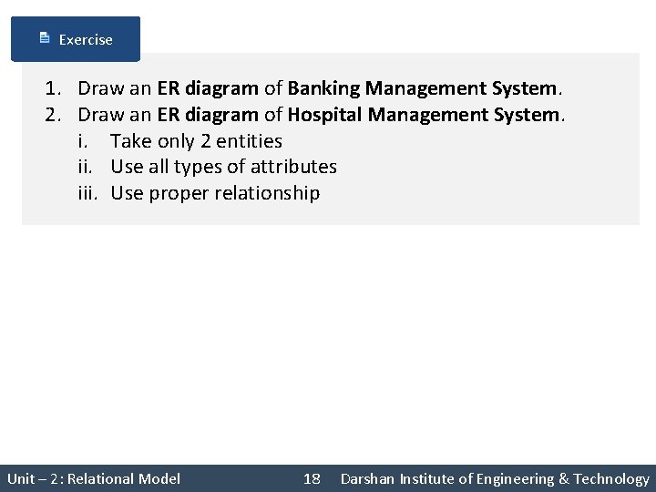 Exercise 1. Draw an ER diagram of Banking Management System. 2. Draw an ER