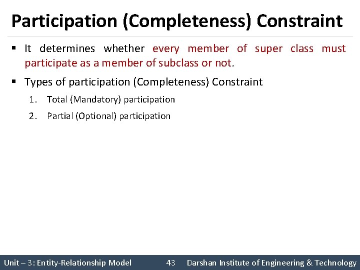 Participation (Completeness) Constraint § It determines whether every member of super class must participate