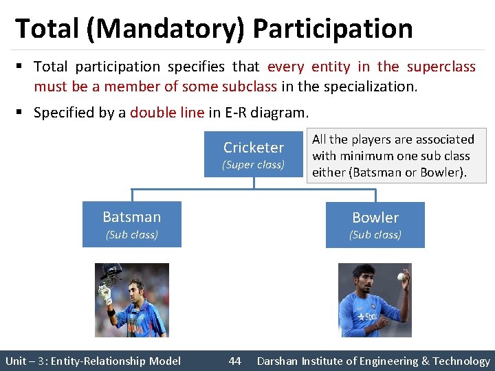 Total (Mandatory) Participation § Total participation specifies that every entity in the superclass must
