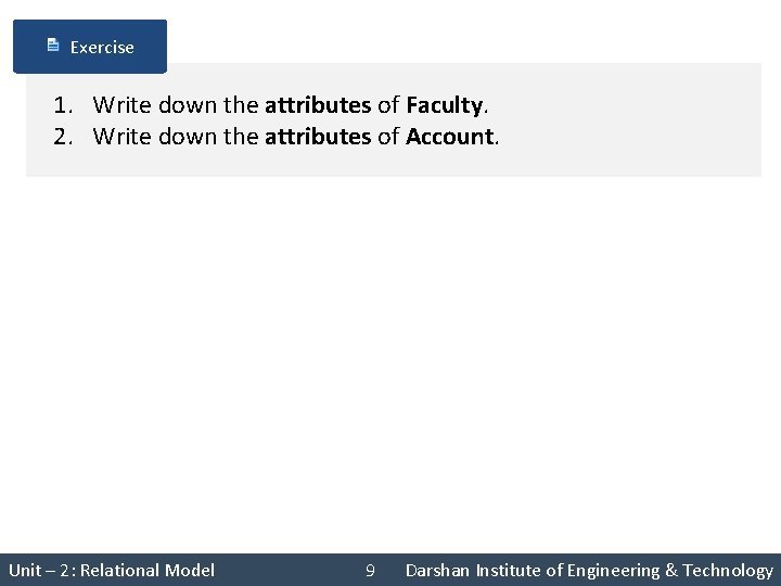 Exercise 1. Write down the attributes of Faculty. 2. Write down the attributes of