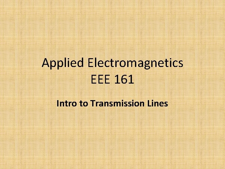 Applied Electromagnetics EEE 161 Intro to Transmission Lines 