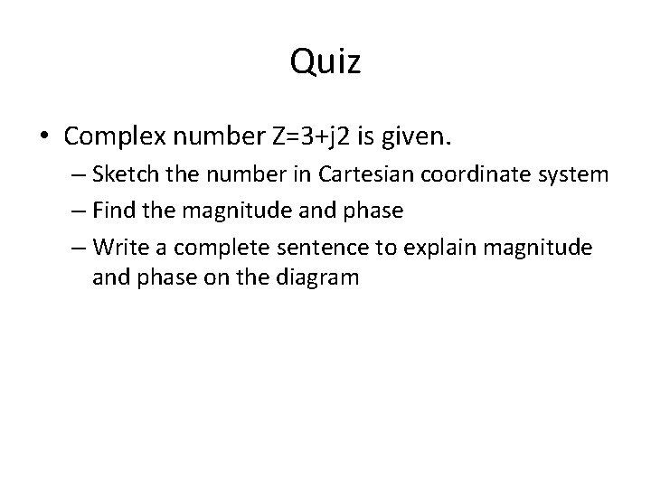 Quiz • Complex number Z=3+j 2 is given. – Sketch the number in Cartesian