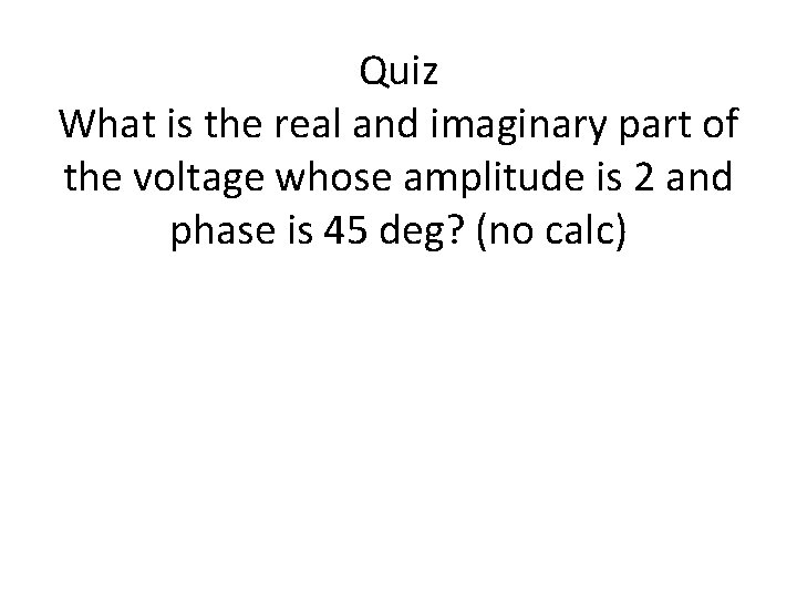 Quiz What is the real and imaginary part of the voltage whose amplitude is