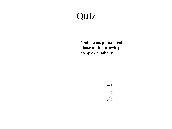 Quiz Find the magnitude and phase of the following complex numbers: 