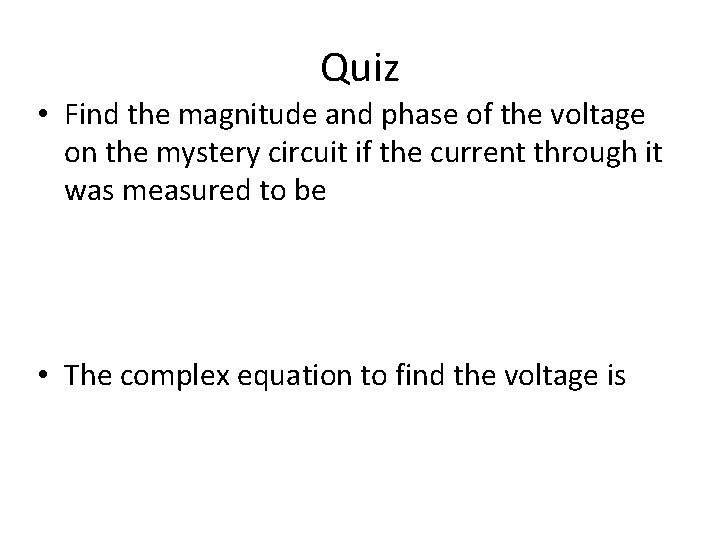 Quiz • Find the magnitude and phase of the voltage on the mystery circuit