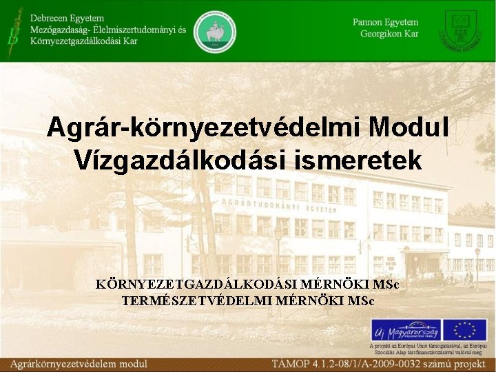 Agrár-környezetvédelmi Modul Vízgazdálkodási ismeretek KÖRNYEZETGAZDÁLKODÁSI MÉRNÖKI MSc TERMÉSZETVÉDELMI MÉRNÖKI MSc 