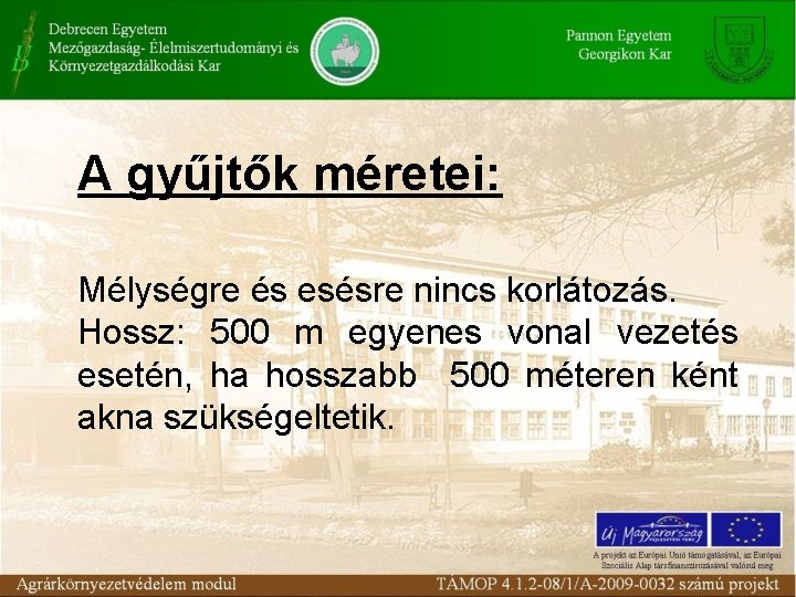 A gyűjtők méretei: Mélységre és esésre nincs korlátozás. Hossz: 500 m egyenes vonal vezetés