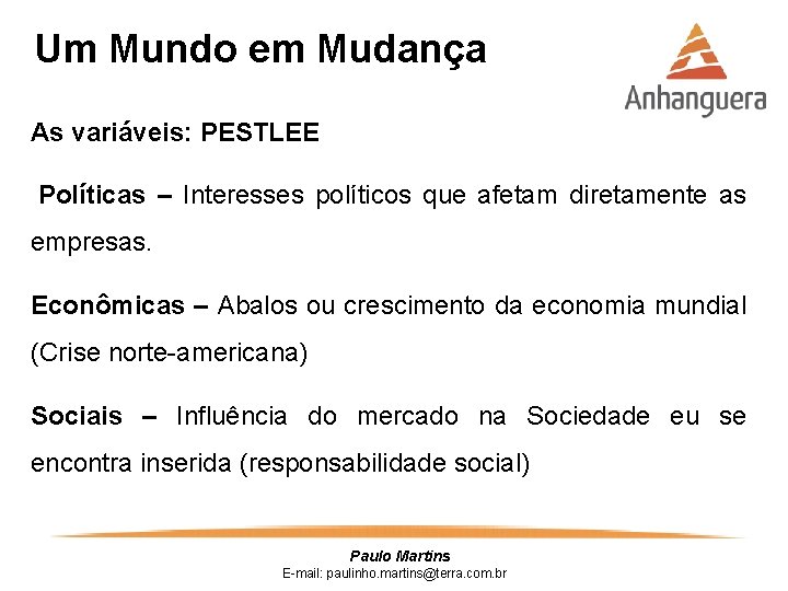 Um Mundo em Mudança As variáveis: PESTLEE Políticas – Interesses políticos que afetam diretamente