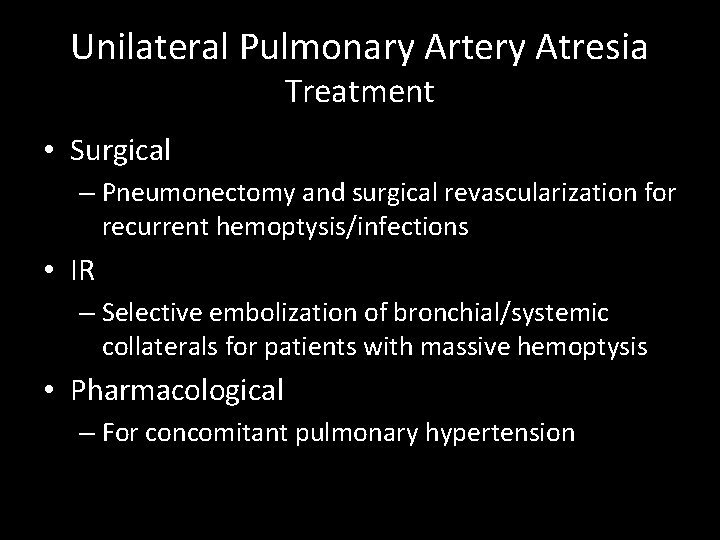 Unilateral Pulmonary Artery Atresia Treatment • Surgical – Pneumonectomy and surgical revascularization for recurrent