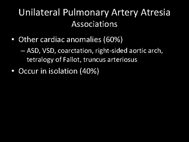 Unilateral Pulmonary Artery Atresia Associations • Other cardiac anomalies (60%) – ASD, VSD, coarctation,