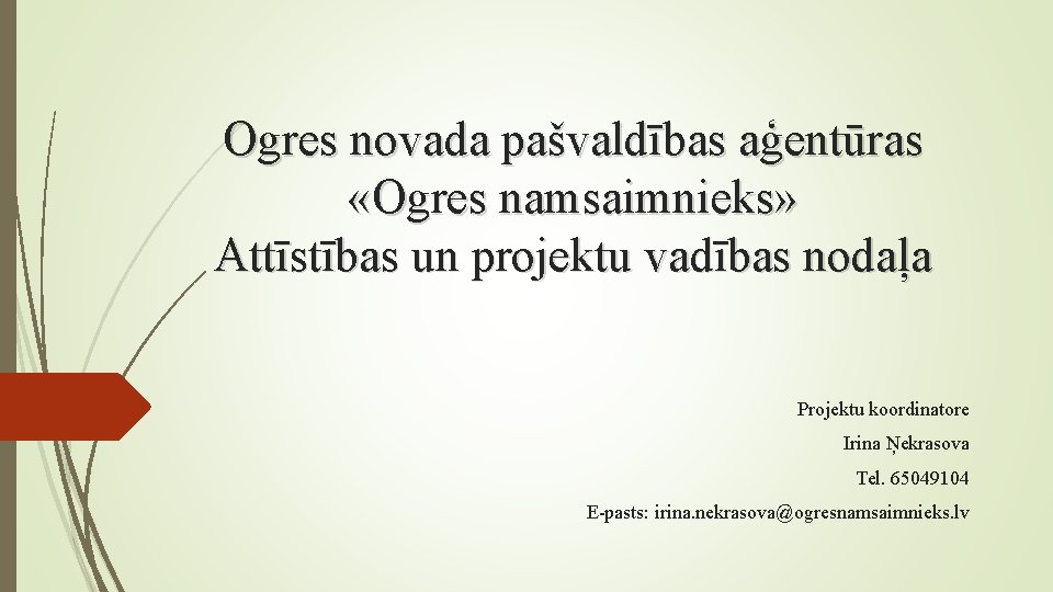 Ogres novada pašvaldības aģentūras «Ogres namsaimnieks» Attīstības un projektu vadības nodaļa Projektu koordinatore Irina