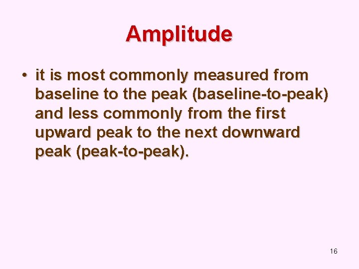 Amplitude • it is most commonly measured from baseline to the peak (baseline-to-peak) and