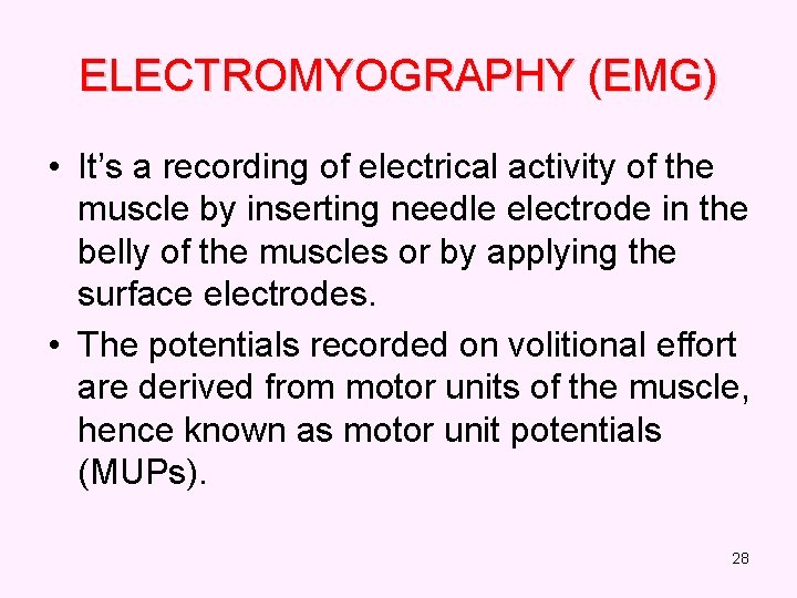 ELECTROMYOGRAPHY (EMG) • It’s a recording of electrical activity of the muscle by inserting