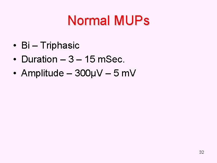 Normal MUPs • Bi – Triphasic • Duration – 3 – 15 m. Sec.