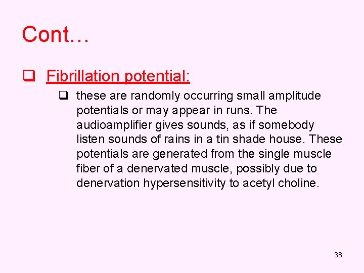 Cont… q Fibrillation potential: q these are randomly occurring small amplitude potentials or may