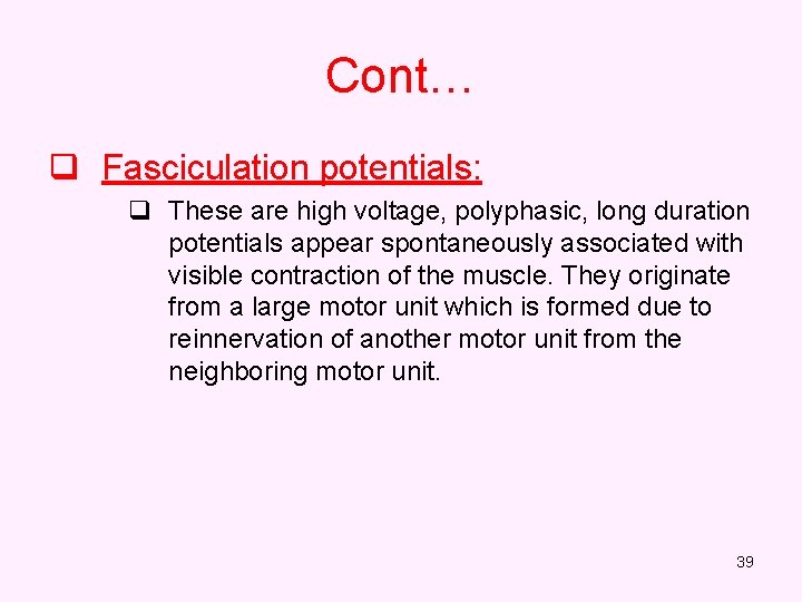 Cont… q Fasciculation potentials: q These are high voltage, polyphasic, long duration potentials appear