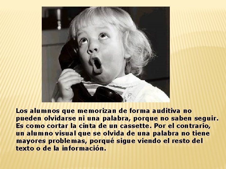 Los alumnos que memorizan de forma auditiva no pueden olvidarse ni una palabra, porque