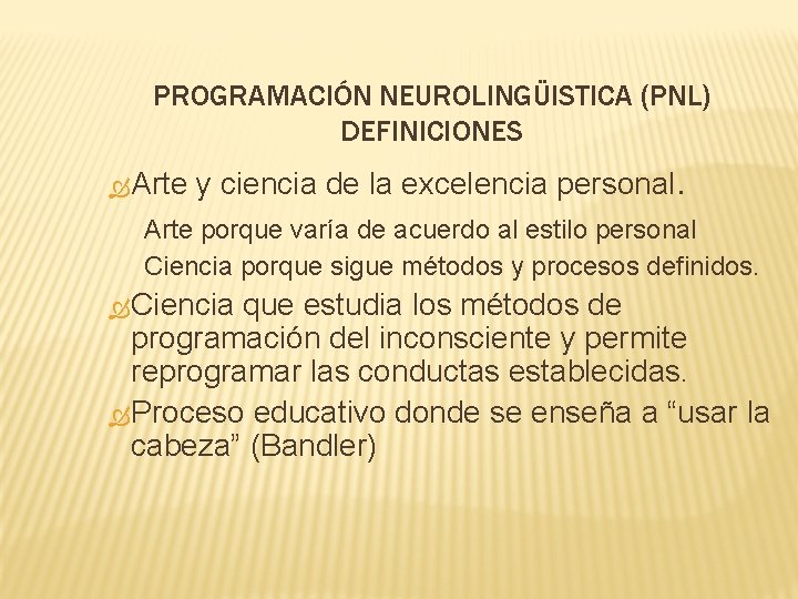 PROGRAMACIÓN NEUROLINGÜISTICA (PNL) DEFINICIONES Arte y ciencia de la excelencia personal. Arte porque varía