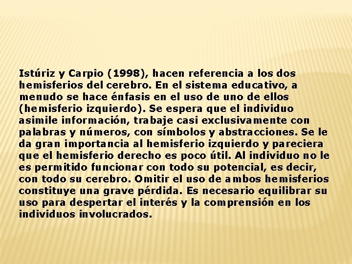 Istúriz y Carpio (1998), hacen referencia a los dos hemisferios del cerebro. En el