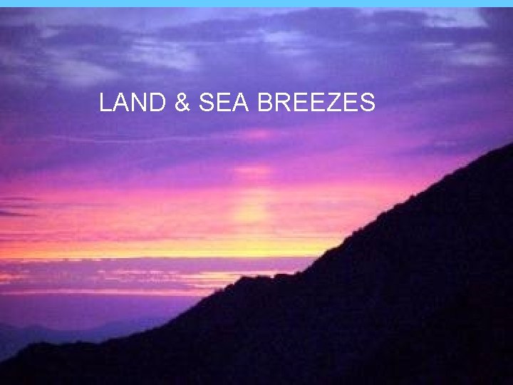 LAND & SEA BREEZES Land Sea Breezes 