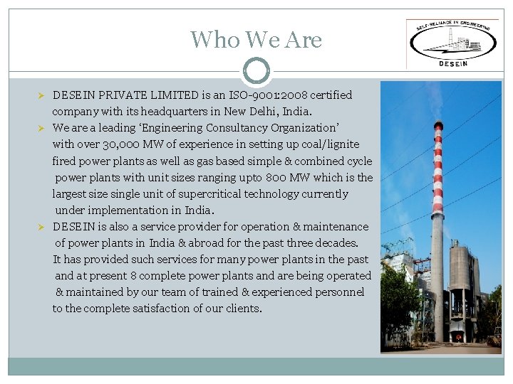 Who We Are Ø Ø Ø DESEIN PRIVATE LIMITED is an ISO-9001: 2008 certified Who We Are Ø Ø Ø DESEIN PRIVATE LIMITED is an ISO-9001: 2008 certified