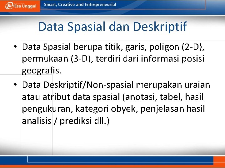 Data Spasial dan Deskriptif • Data Spasial berupa titik, garis, poligon (2 -D), permukaan
