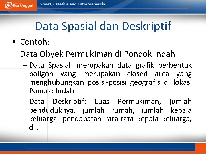 Data Spasial dan Deskriptif • Contoh: Data Obyek Permukiman di Pondok Indah – Data