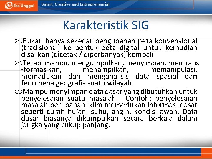 Karakteristik SIG Bukan hanya sekedar pengubahan peta konvensional (tradisional) ke bentuk peta digital untuk