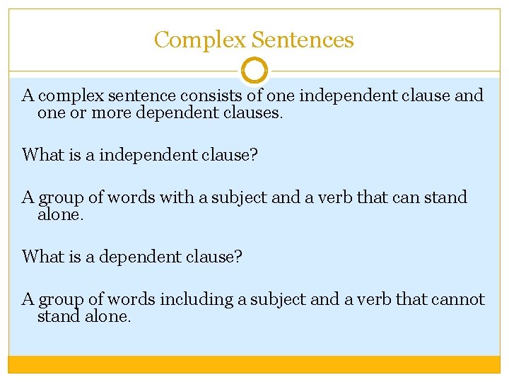 Complex Sentences A complex sentence consists of one independent clause and one or more