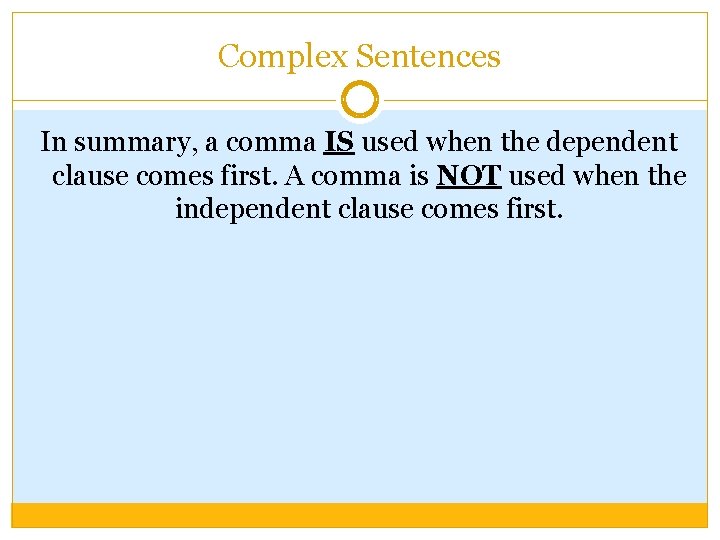 Complex Sentences In summary, a comma IS used when the dependent clause comes first.