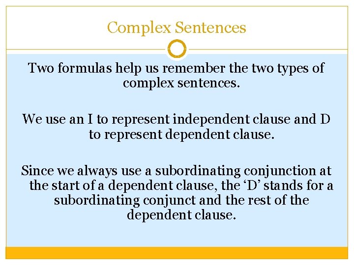 Complex Sentences Two formulas help us remember the two types of complex sentences. We