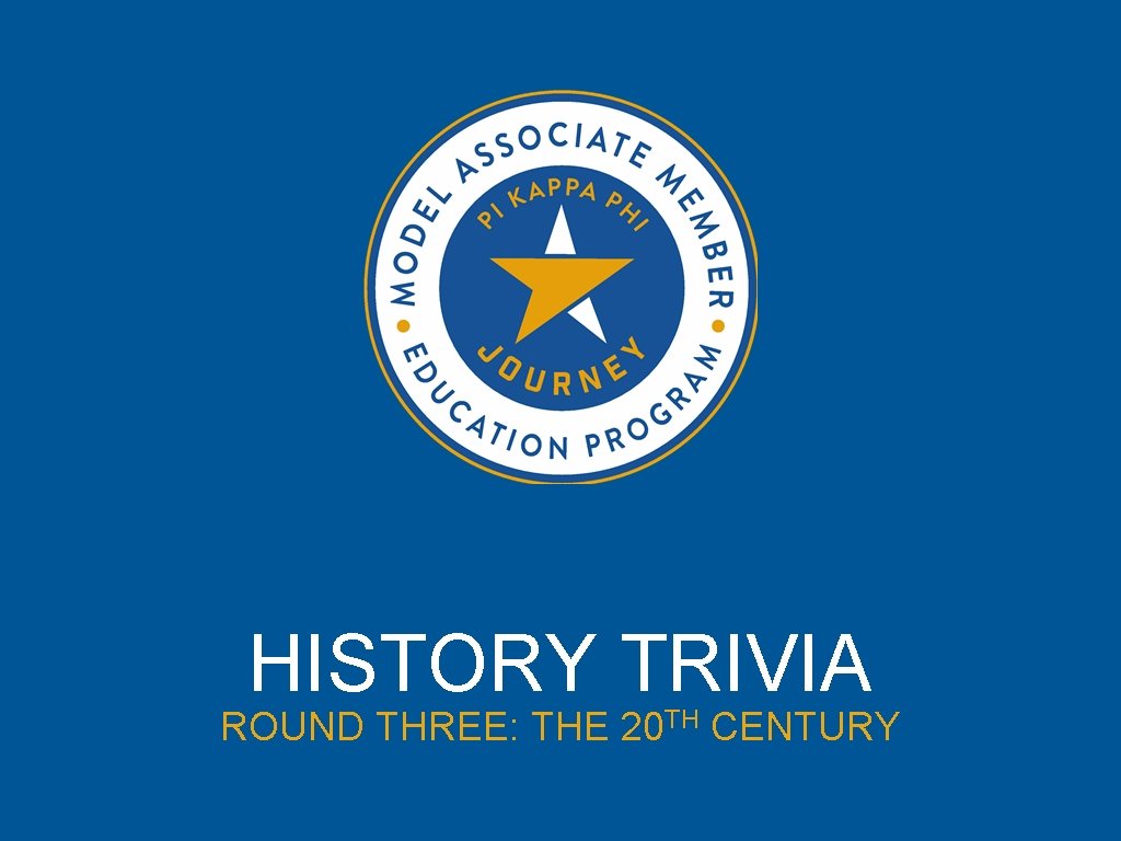 HISTORY TRIVIA ROUND THREE: THE 20 TH CENTURY 