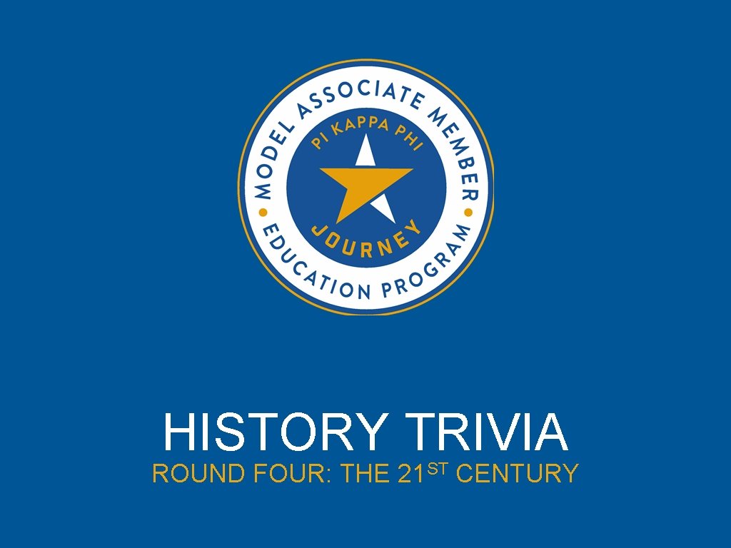 HISTORY TRIVIA ROUND FOUR: THE 21 ST CENTURY 