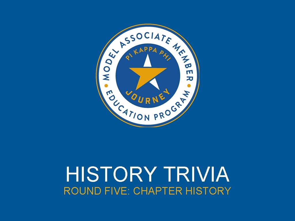 HISTORY TRIVIA ROUND FIVE: CHAPTER HISTORY 