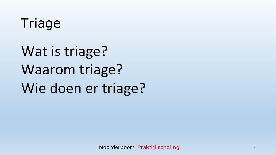 Triage Wat is triage? Waarom triage? Wie doen er triage? Noorderpoort Praktijkscholing 2 